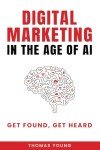 Digital Marketing in the Age of AI: Get Found, Get Heard