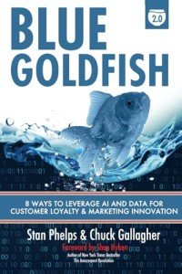Blue Goldfish 2.0: 8 Ways to Leverage AI and Data for Customer Loyalty & Marketing Innovation (Blue Goldfish 1.0 and 2.0)
