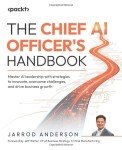 The Chief AI Officer's Handbook: Master AI leadership with strategies to innovate, overcome challenges, and drive business growth