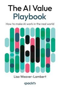 The AI Value Playbook: How to make AI work in the real world