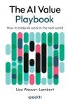 The AI Value Playbook: How to make AI work in the real world