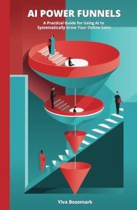 AI Power Funnels: A Practical Guide For Using AI To Systematically Grow Your Online Sales