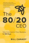 The 80/20 CEO: Take Command of Your Business in 100 Days