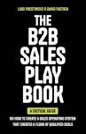 The B2B Sales Playbook: A Tactical Guide on How to Create a Sales Operating System That Creates a Flood of Qualified Deals
