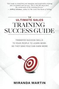 The Ultimate Sales Training Success Guide: Transfer Success Skills to People to Learn More So They (and You) Can Earn More