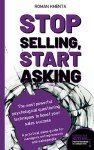 Stop selling, start asking - The most powerful psychological questioning techniques to boost your sales success: A practical sales guide for managers, ... and salespeople (Business in a nutshell)