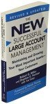 The New Successful Large Account Management: Maintaining and Growing Your Most Important Assets -- Your Customers