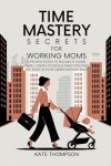 Reclaim Your Time: A Working Mom's Guide