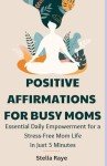 Empowering Affirmations for Busy Moms in 5 Minutes