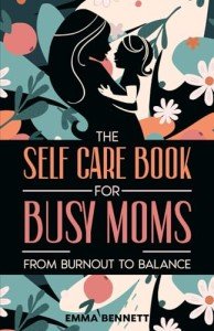 Self-Care Guide for Busy Moms: Find Balance
