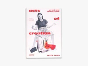 Acts of Creation: On Art and Motherhood