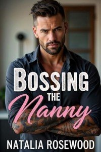 Bossing the Nanny: An Age Gap, Forced Proximity Romance (The Unexpected Daddies Series)