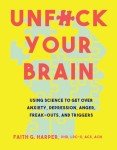 Unfuck Your Brain: Using Science to Get Over Anxiety, Depression, Anger, Freak-outs, and Triggers