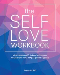 The Self-Love Workbook: A Life-Changing Guide to Boost Self-Esteem, Recognize Your Worth and Find Genuine Happiness
