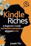 Kindle Riches A Beginner’s Guide to Passive Income on Amazon Kindle