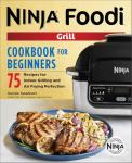 Ninja Foodi Grill Cookbook: 75 Beginner Recipes