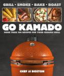 Go Kamado: 100+ Recipes for Your Ceramic Grill