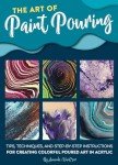 The Art of Paint Pouring: Tips, techniques, and step-by-step instructions for creating colorful poured art in acrylic (Fluid Art Series)