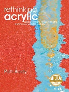 Rethinking Acrylic: Radical Solutions For Exploiting The World's Most Versatile Medium