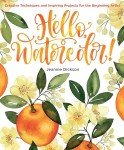 Hello, Watercolor!: Creative Techniques and Inspiring Projects for the Beginning Artist - An Art Instruction & Watercolor Book