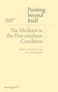 Painting Beyond Itself: The Medium in the Post-Medium Condition (Sternberg Press / Institut für Kunstkritik series)