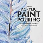 Acrylic Paint Pouring: 16 fluid painting projects & creative techniques