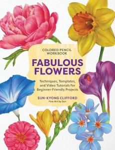 Colored Pencil Workbook: Fabulous Flowers: Techniques, Templates, and Video Tutorials for Beginner-Friendly Projects