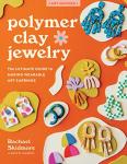 Polymer Clay Jewelry: The ultimate guide to making wearable art earrings (Art Makers)