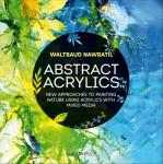 Abstract Acrylics: New Approaches to Painting Nature Using Acrylics with Mixed Media