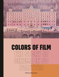 Colors of Film: The Story of Cinema in 50 Palettes