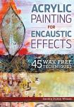 Acrylic Painting for Encaustic Effects: 45 Wax Free Techniques