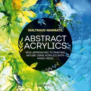 Abstract Acrylics: New Approaches to Painting Nature Using Acrylics with Mixed Media
