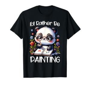 I’d Rather Be Painting Art Panda Painter Drawing Artist Girl T-Shirt