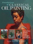 Foundations of Classical Oil Painting: How to Paint Realistic People, Landscapes and Still Life