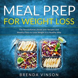 Meal Prep for Weight Loss: The Revolutionary Book With Recipes and Weekly Plans to Lose Weight in a Healthy Way