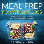Meal Prep for Weight Loss: The Revolutionary Book With Recipes and Weekly Plans to Lose Weight in a Healthy Way