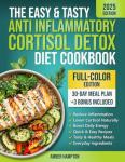 The Easy and Tasty Anti Inflammatory Cortisol Detox Diet Cookbook: Quick Recipes to Reduce Inflammation, Lower Cortisol, and Boost Your Energy Naturally