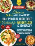 Thrive on GLP-1 with the BEST High-Protein, High-Fiber Cookbook for Weight Loss & Energy: 105 Quick & Easy Recipes to Stay Full, Preserve Muscle, Reduce Side Effects & Build a Healthy Lifestyle