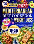 Super Easy Mediterranean Diet Cookbook for Weight Loss: The Proven Path to Heart Health, Sugar Control & Lasting Vitality — Quick, Delicious and 30-Minute Recipes Book | Incl. 30-Day Meal Plan