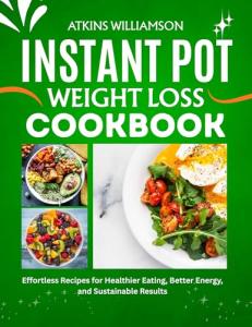INSTANT POT WEIGHT LOSS COOKBOOK: Effortless Recipes for Healthier Eating, Better Energy, and Sustainable Results
