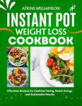 INSTANT POT WEIGHT LOSS COOKBOOK: Effortless Recipes for Healthier Eating, Better Energy, and Sustainable Results