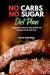 No Carbs No Sugar Diet Plan: A Beginner's Step-by-Step Guide with Recipes and a Meal Plan