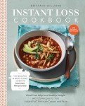 Instant Loss Cookbook: Cook Your Way to a Healthy Weight with 125 Recipes for Your Instant Pot, Pressure Cooker, and More
