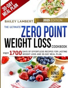 The Ultimate Zero Point Weight Loss Cookbook: Enjoy 1700 Days of Effortless Recipes for Lasting Weight Loss and 30-Day Meal Plan