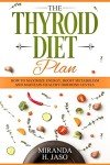 The Thyroid Diet Plan: How To Maximize Energy, Boost Metabolism and Maintain Healthy Hormone Levels