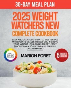 2025 Weight Watch New Complete Cookbook: Easy and Delicious Updated WW Recipes with Points Values to Help You Achieve Your Weight Loss Goals ... a 30-day Meal Plan (FULL COLOR IMAGES)