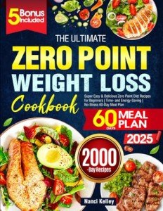 The Ultimate Zero Point Weight Loss Cookbook: Super Easy & Delicious Zero Point Diet Recipes for Beginners | Time- and Energy-Saving | No-Stress 60-Day Meal Plan