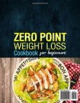 Zero Point Weight Loss Cookbook for Beginners: Easy & Delicious Zero Point Weight Loss Recipes That Keep You Satisfied and on Track | Enjoy Guilt-Free Flavors | Say Goodbye to Calories Counting