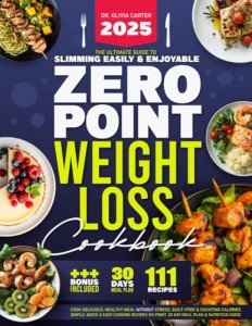 Zero Point Weight Loss Cookbook: The Ultimate Guide to Slimming Easily & Enjoyably. Cook Delicious, Healthy Meals Without Stress, Guilt-Free and ... No Point. 30-Day Meal Plan & Nutrition Guide