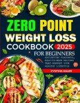 Zero Point Weight Loss Cookbook for Beginners: Satisfying Flavorful, Easy-to-Make Recipes That Support Your Healthy Lifestyle